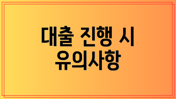 대출 진행 시 유의사항