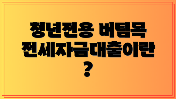 청년전용 버팀목전세자금대출이란?